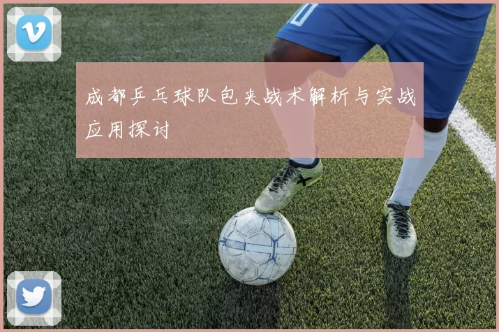成都乒乓球队包夹战术解析与实战应用探讨