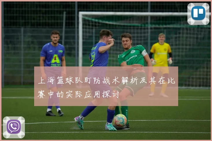 上海篮球队盯防战术解析及其在比赛中的实际应用探讨
