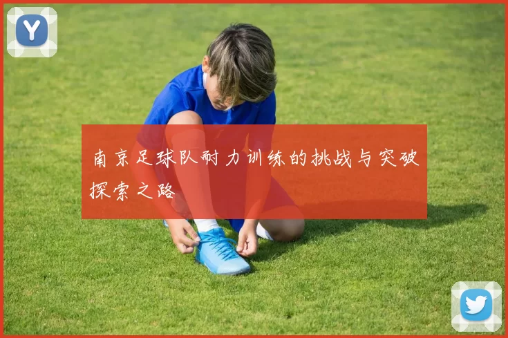 南京足球队耐力训练的挑战与突破探索之路