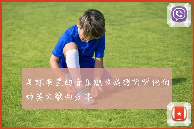 足球明星的音乐魅力我想听听他们的英文歌曲分享