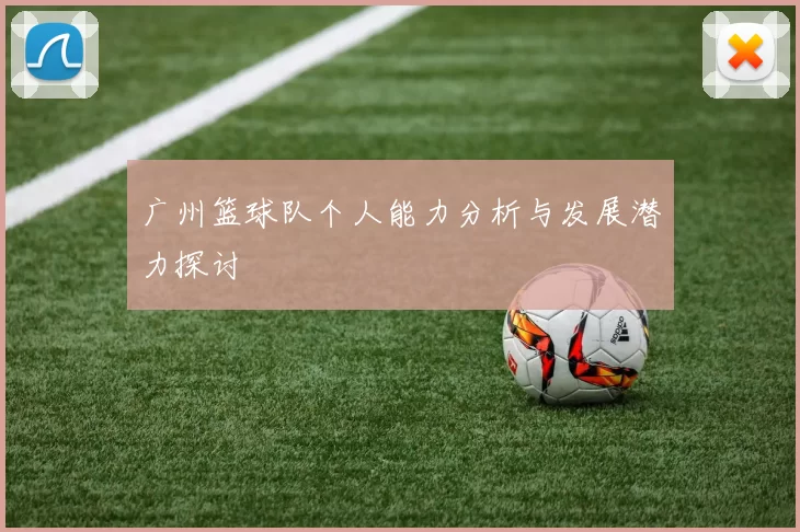 广州篮球队个人能力分析与发展潜力探讨