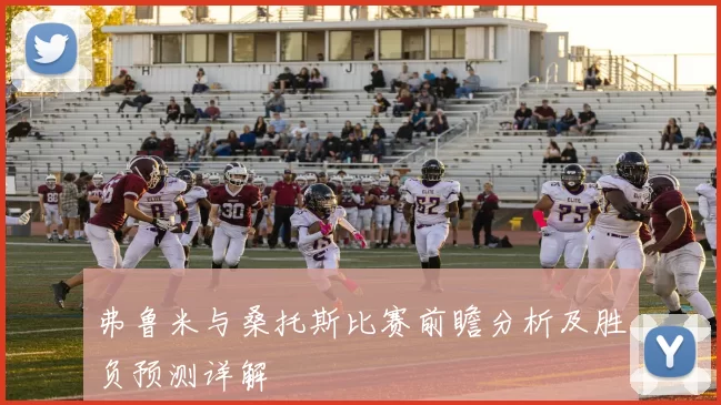 弗鲁米与桑托斯比赛前瞻分析及胜负预测详解