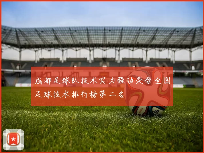 成都足球队技术实力强劲荣登全国足球技术排行榜第二名