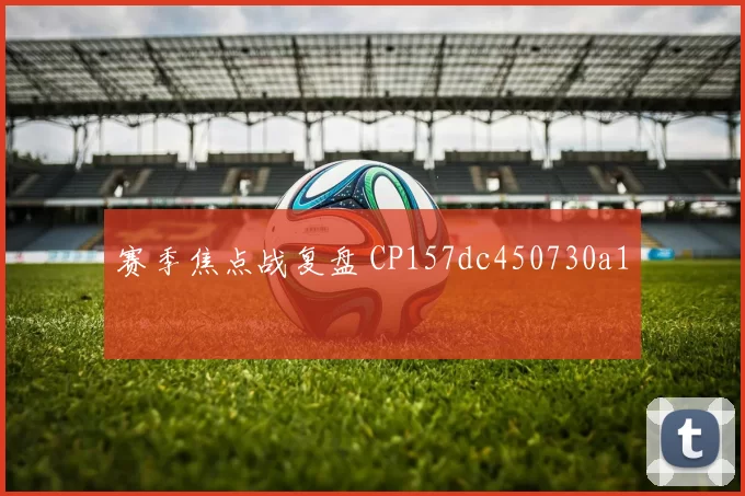 赛季焦点战复盘 CP157dc450730a1